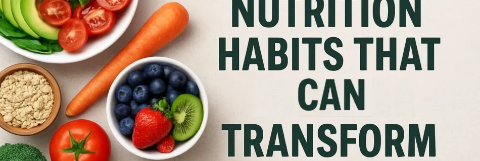 10 Simple Nutrition Habits that can Transform your health